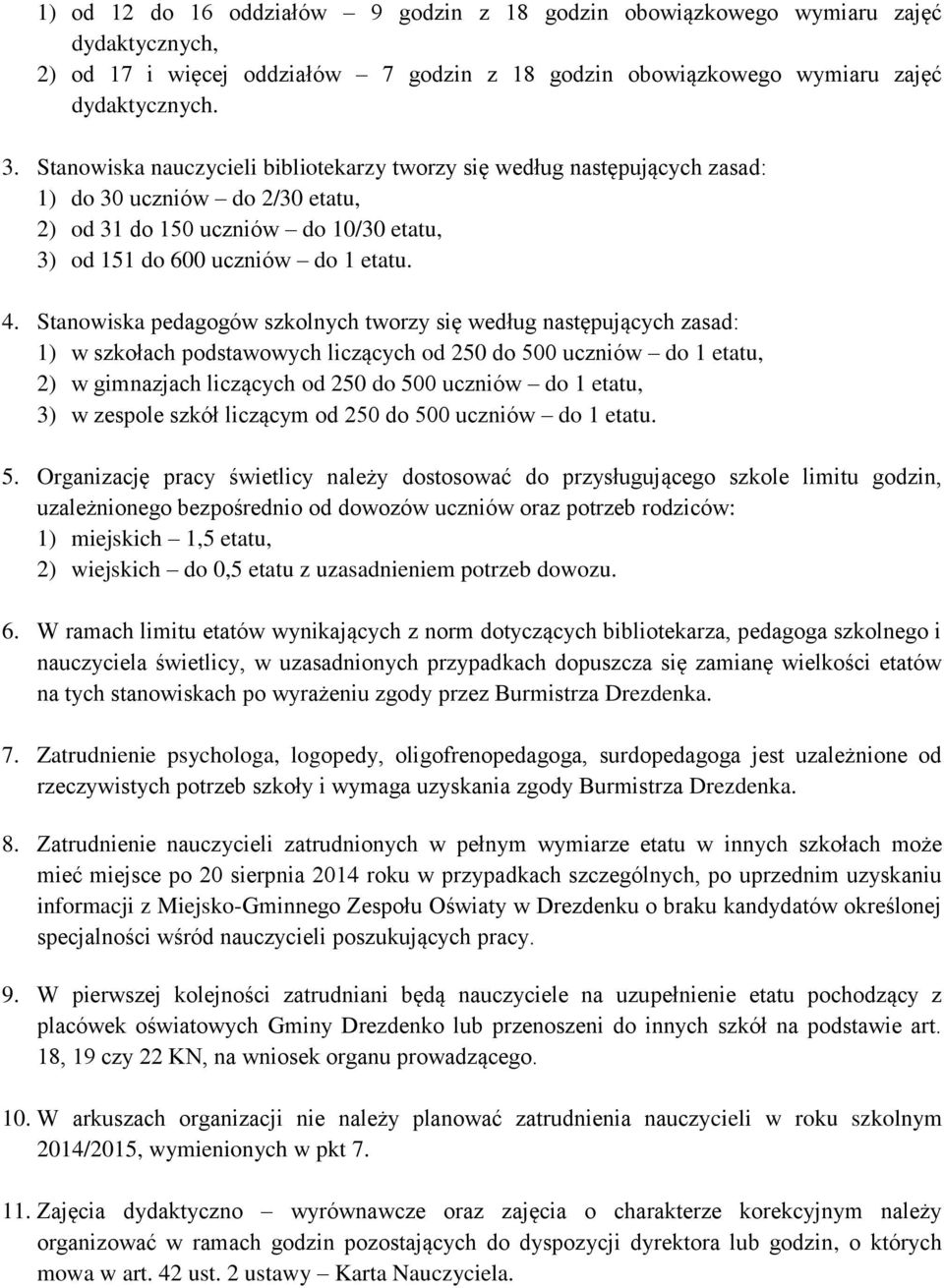 Stanowiska pedagogów szkolnych tworzy się według następujących zasad: 1) w szkołach podstawowych liczących od 250 do 500 uczniów do 1 etatu, 2) w gimnazjach liczących od 250 do 500 uczniów do 1