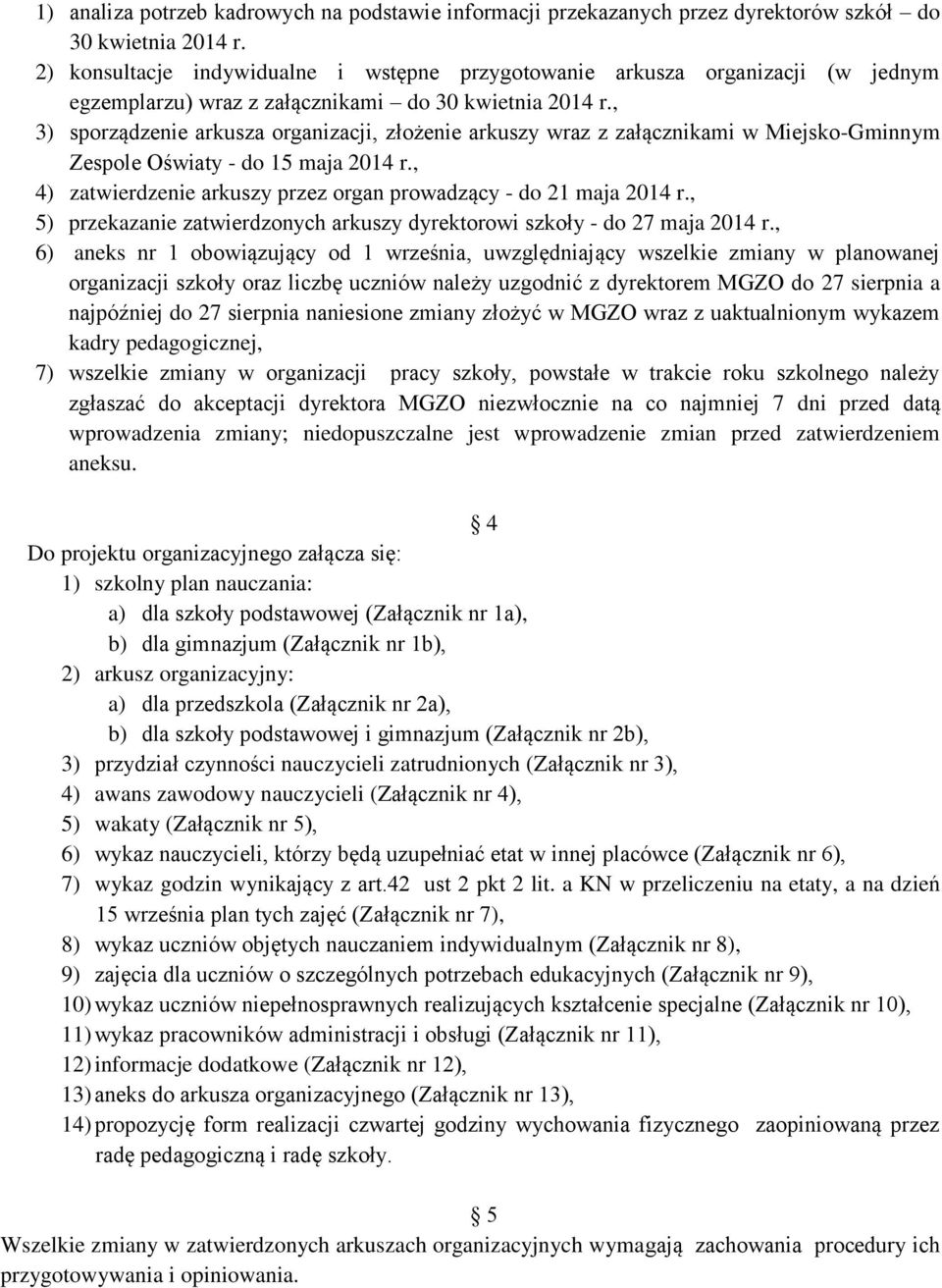 , 3) sporządzenie arkusza organizacji, złożenie arkuszy wraz z załącznikami w Miejsko-Gminnym Zespole Oświaty - do 15 maja 2014 r., 4) zatwierdzenie arkuszy przez organ prowadzący - do 21 maja 2014 r.