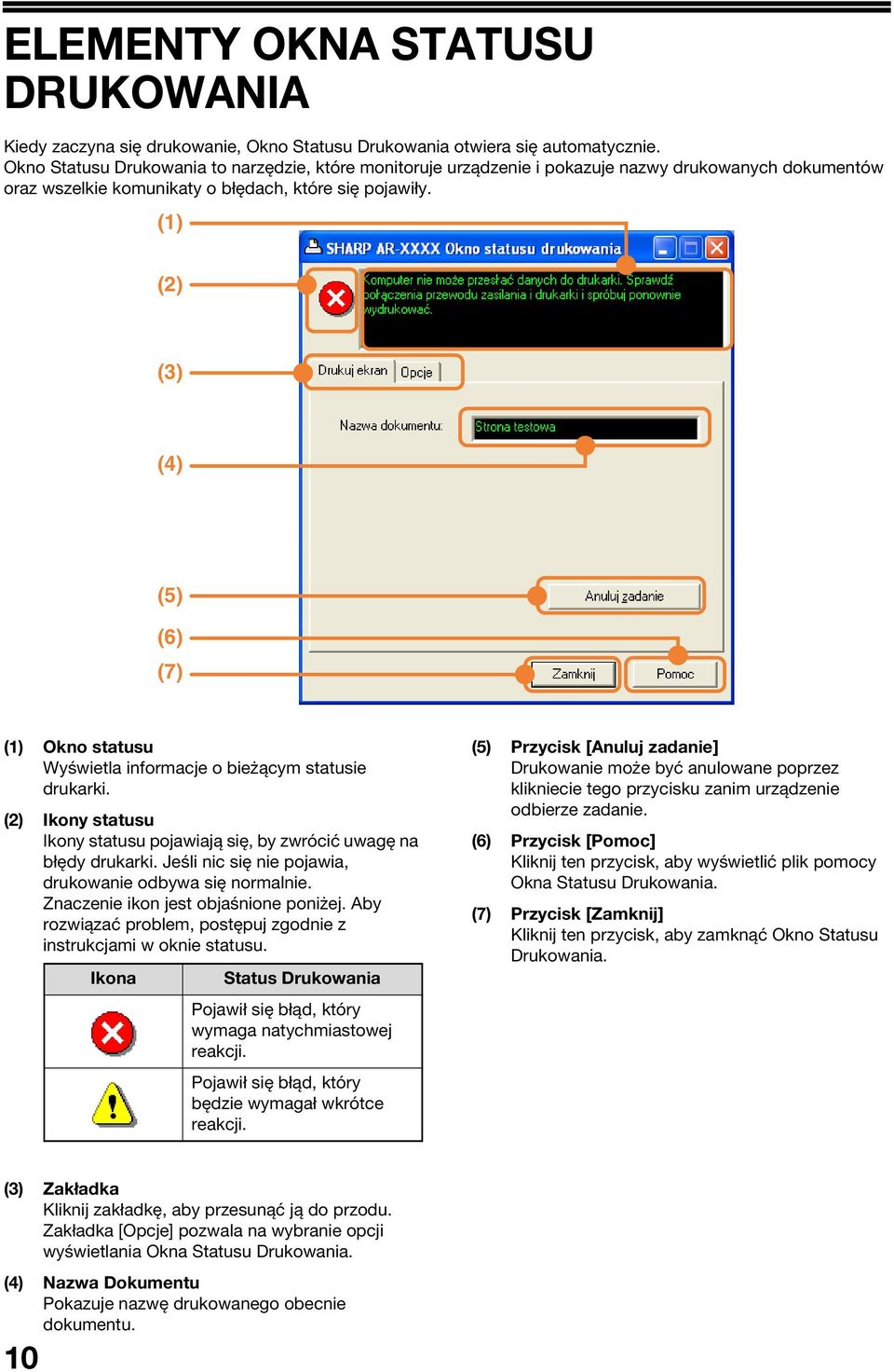 (1) (2) () (4) (5) (6) (7) (1) Okno statusu Wyświetla informacje o bieżącym statusie drukarki. (2) Ikony statusu Ikony statusu pojawiają się, by zwrócić uwagę na błędy drukarki.