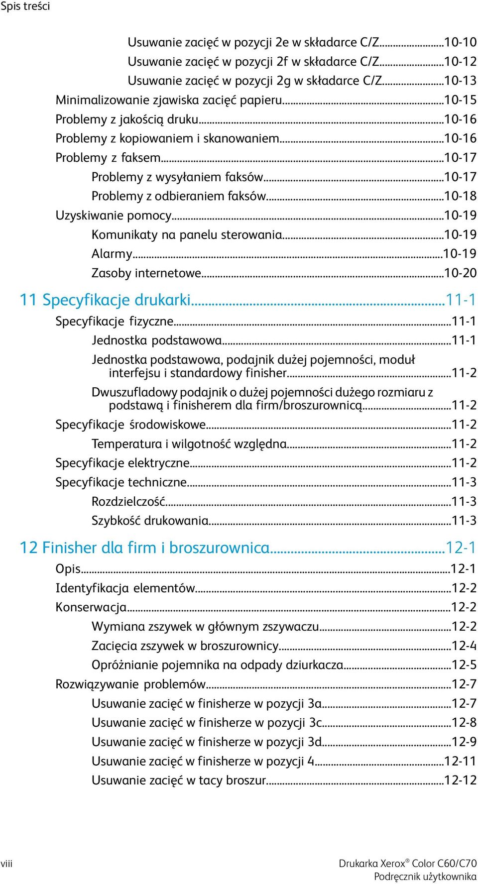 ..10-17 Problemy z odbieraniem faksów...10-18 Uzyskiwanie pomocy...10-19 Komunikaty na panelu sterowania...10-19 Alarmy...10-19 Zasoby internetowe...10-20 11 Specyfikacje drukarki.