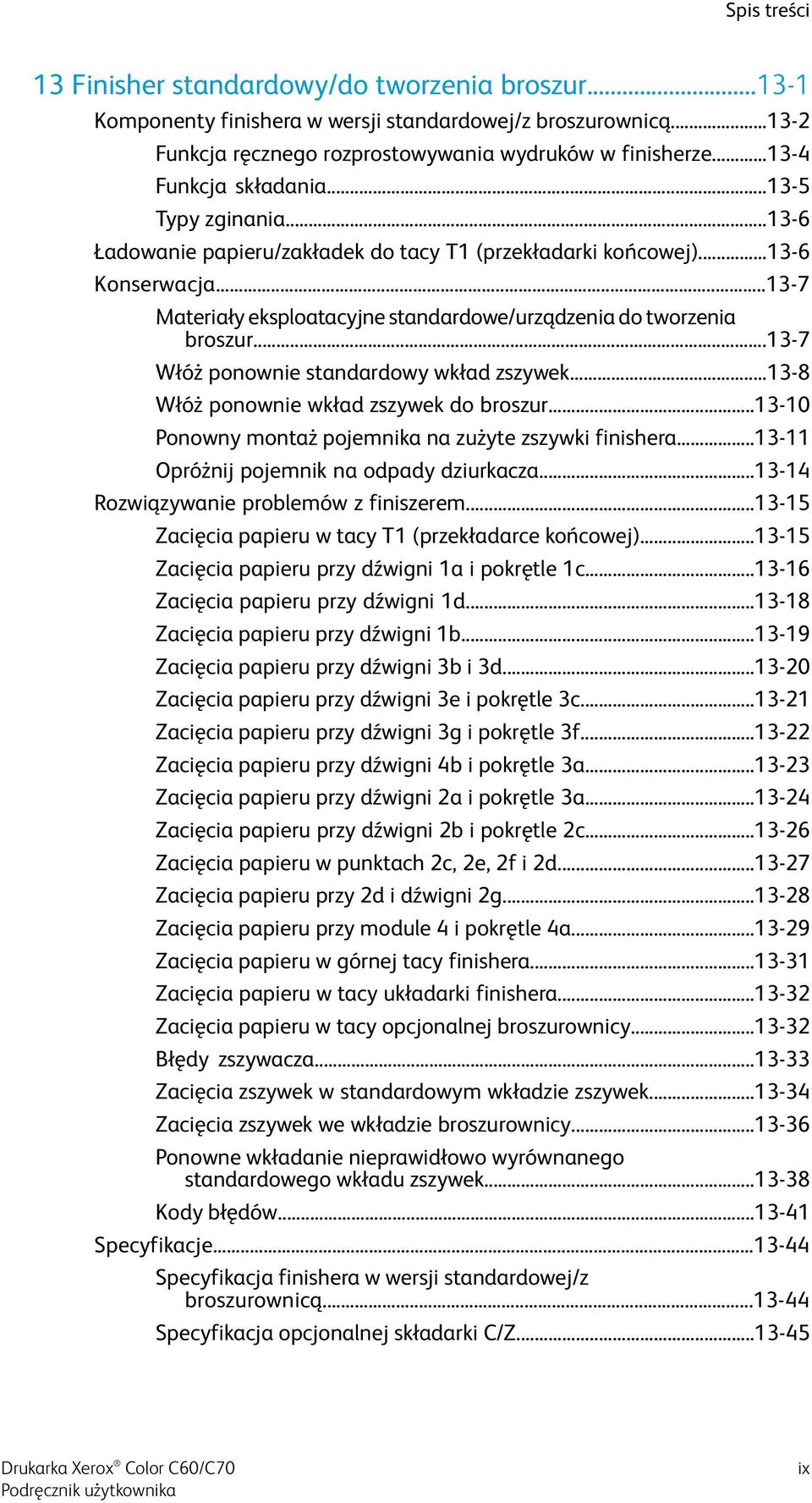 ..13-7 Materiały eksploatacyjne standardowe/urządzenia do tworzenia broszur...13-7 Włóż ponownie standardowy wkład zszywek...13-8 Włóż ponownie wkład zszywek do broszur.