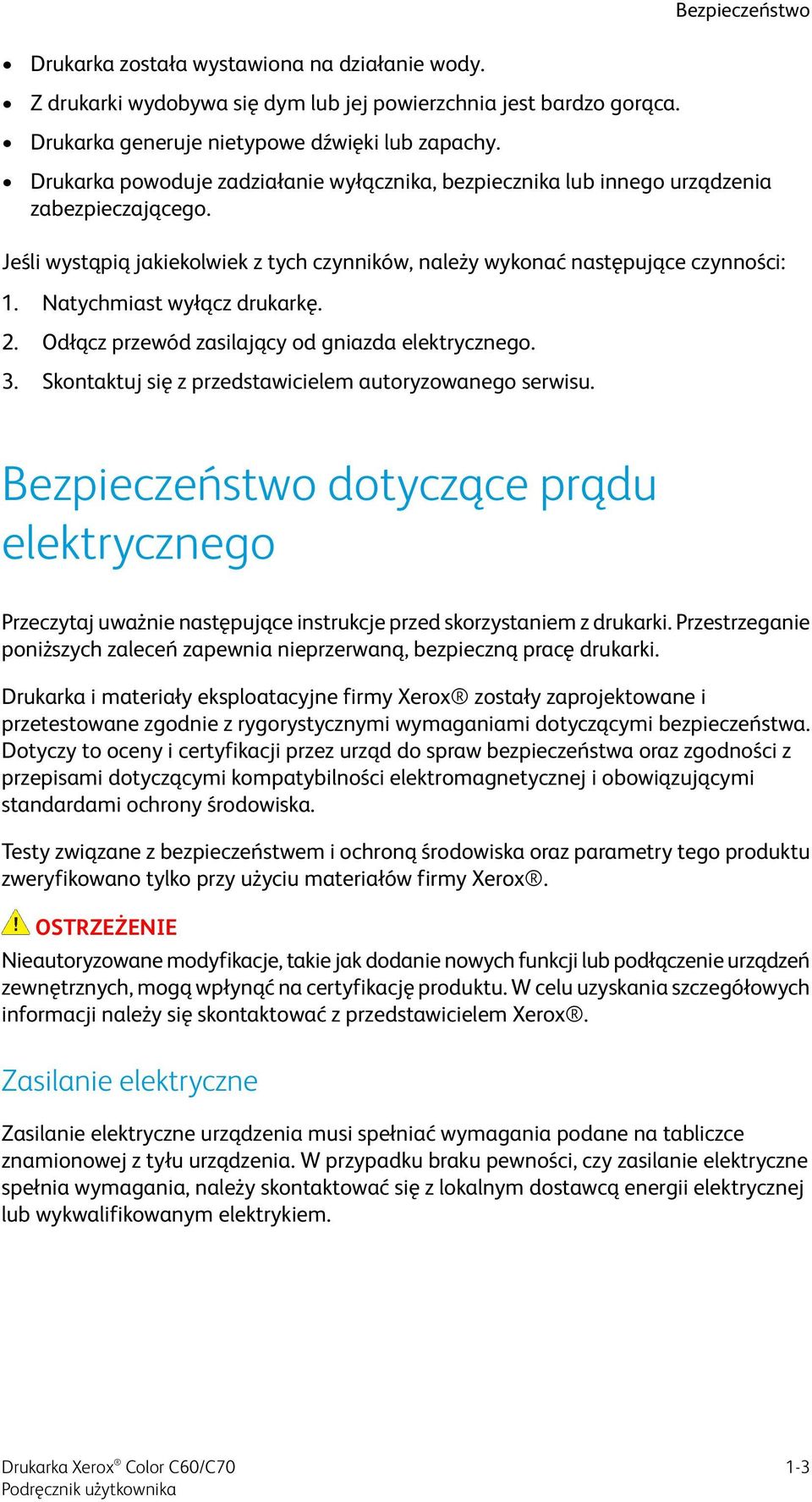 Natychmiast wyłącz drukarkę. 2. Odłącz przewód zasilający od gniazda elektrycznego. 3. Skontaktuj się z przedstawicielem autoryzowanego serwisu.