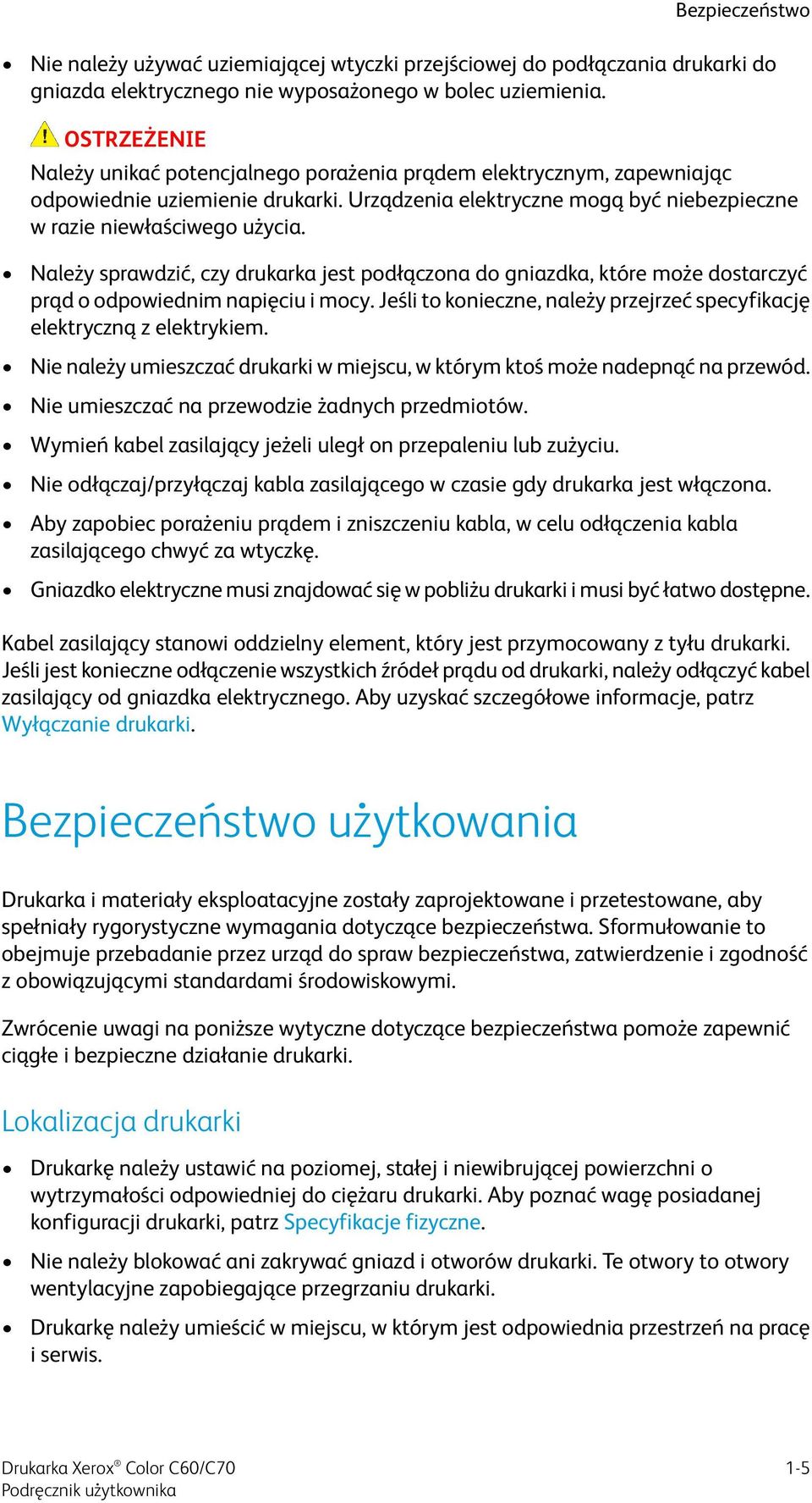 Należy sprawdzić, czy drukarka jest podłączona do gniazdka, które może dostarczyć prąd o odpowiednim napięciu i mocy. Jeśli to konieczne, należy przejrzeć specyfikację elektryczną z elektrykiem.