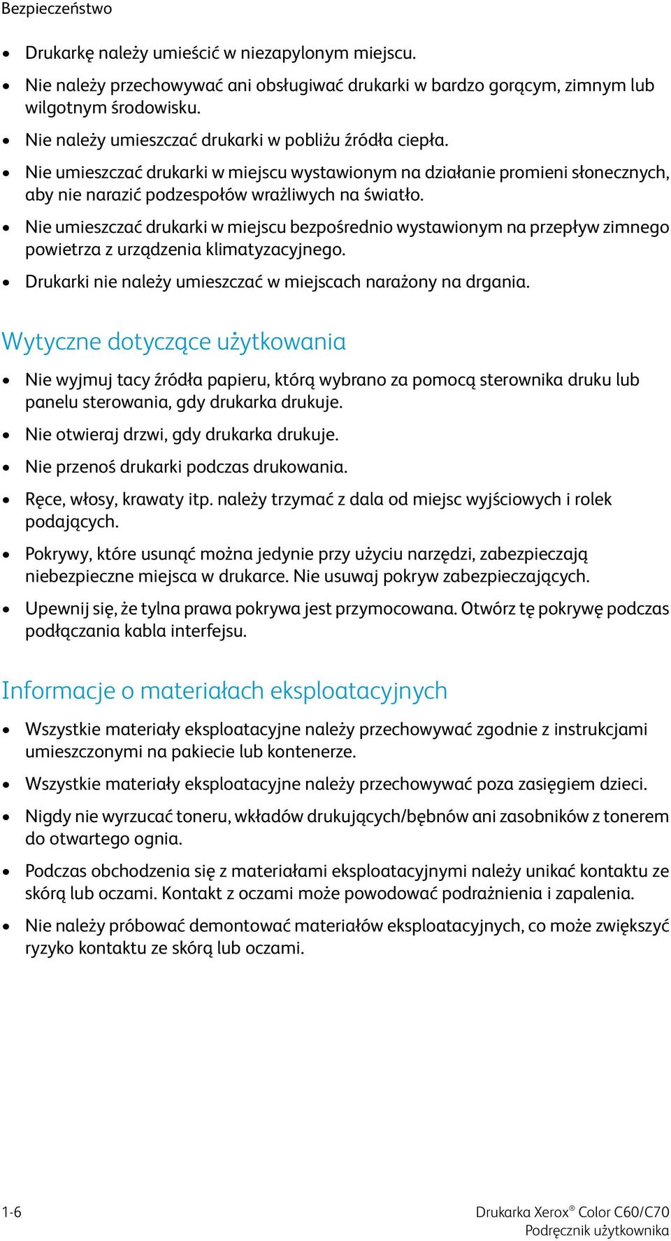 Nie umieszczać drukarki w miejscu bezpośrednio wystawionym na przepływ zimnego powietrza z urządzenia klimatyzacyjnego. Drukarki nie należy umieszczać w miejscach narażony na drgania.