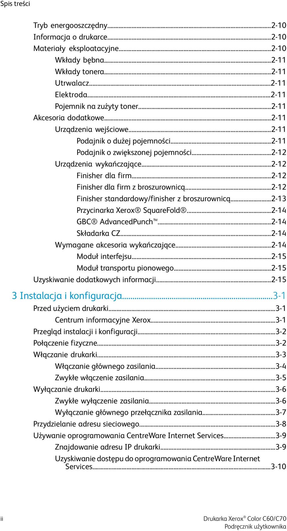 ..2-12 Finisher dla firm z broszurownicą...2-12 Finisher standardowy/finisher z broszurownicą...2-13 Przycinarka Xerox SquareFold...2-14 GBC AdvancedPunch...2-14 Składarka CZ.