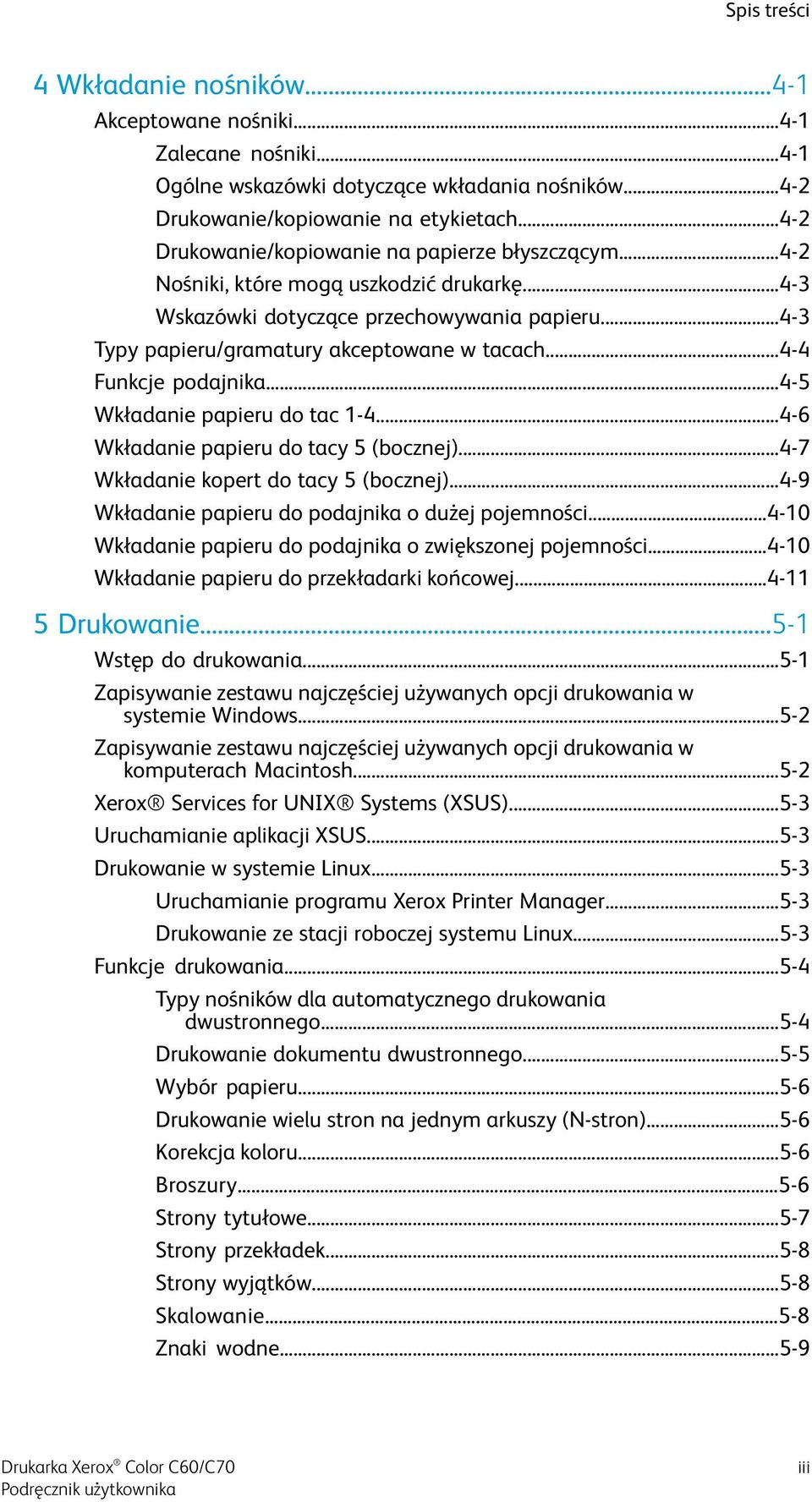 ..4-4 Funkcje podajnika...4-5 Wkładanie papieru do tac 1-4...4-6 Wkładanie papieru do tacy 5 (bocznej)...4-7 Wkładanie kopert do tacy 5 (bocznej)...4-9 Wkładanie papieru do podajnika o dużej pojemności.