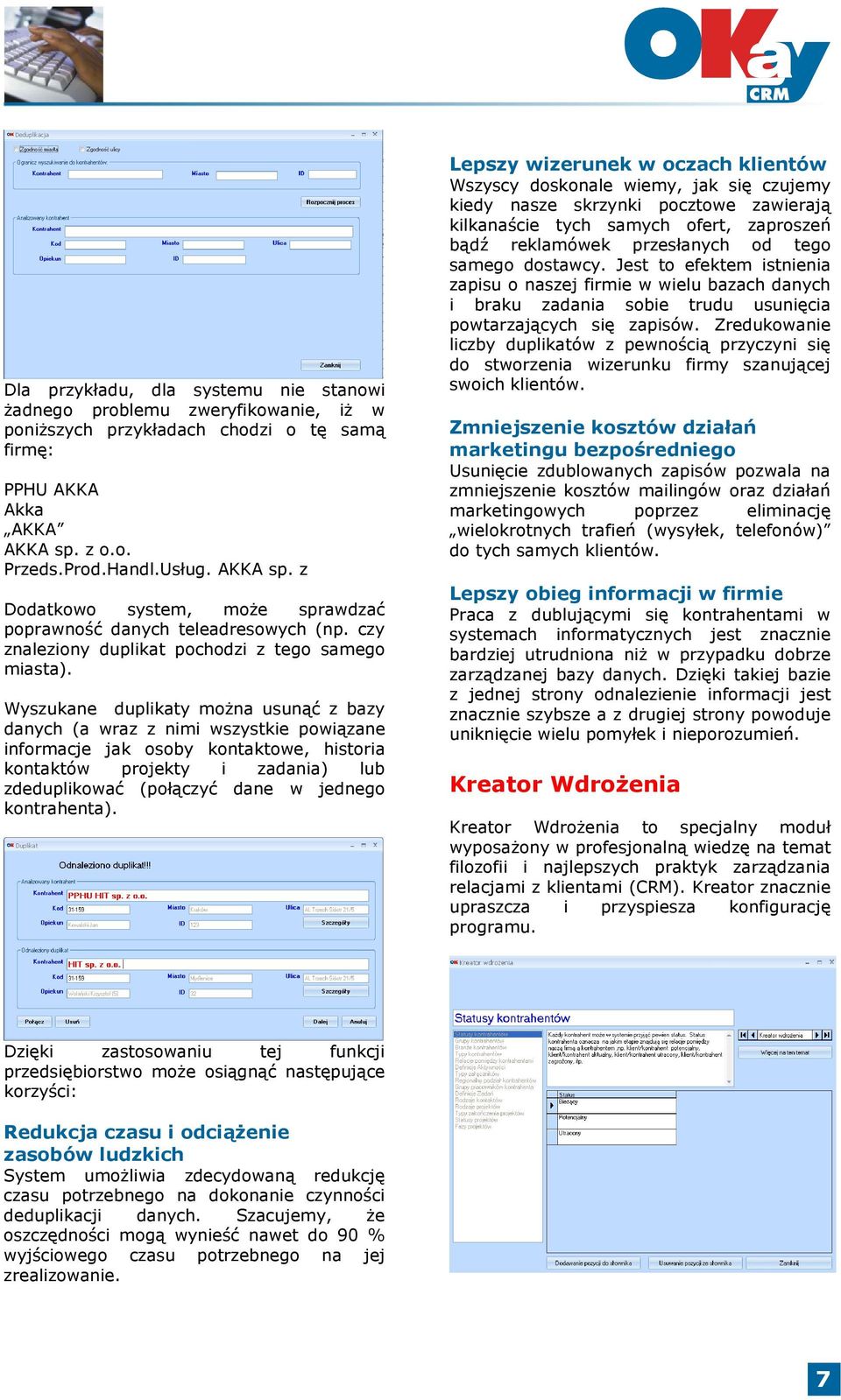 Wyszukane duplikaty można usunąć z bazy danych (a wraz z nimi wszystkie powiązane informacje jak osoby kontaktowe, historia kontaktów projekty i zadania) lub zdeduplikować (połączyć dane w jednego