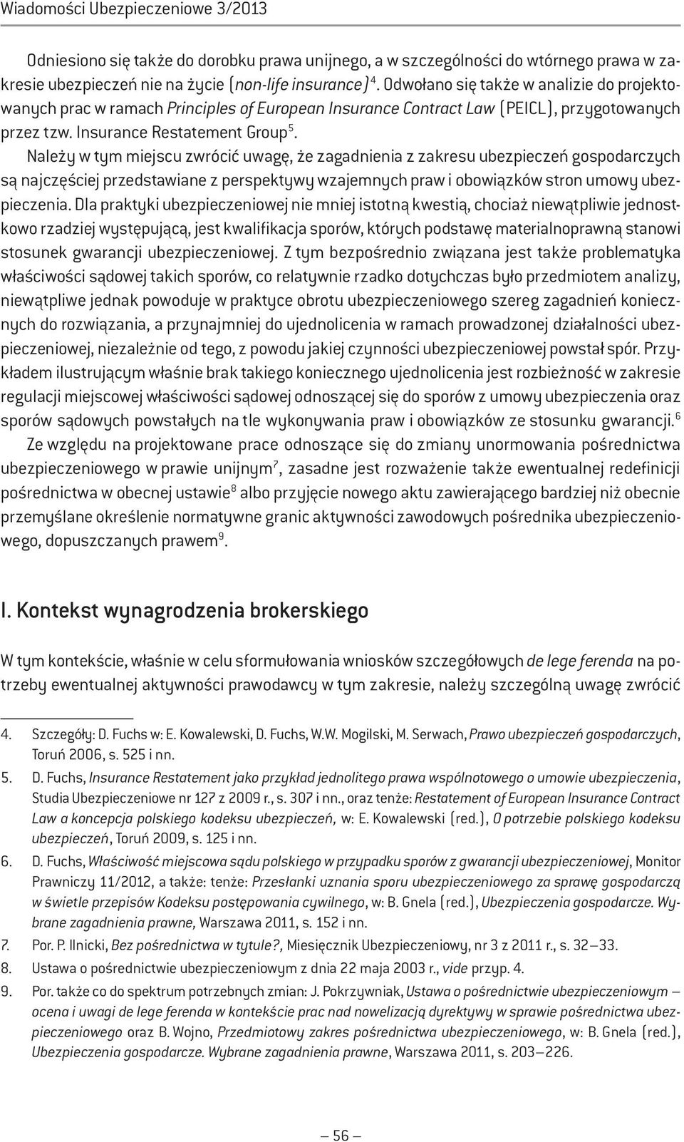 Należy w tym miejscu zwrócić uwagę, że zagadnienia z zakresu ubezpieczeń gospodarczych są najczęściej przedstawiane z perspektywy wzajemnych praw i obowiązków stron umowy ubezpieczenia.