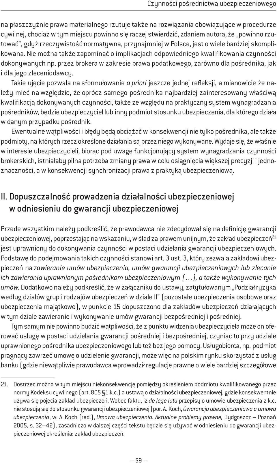 Nie można także zapominać o implikacjach odpowiedniego kwalifikowania czynności dokonywanych np. przez brokera w zakresie prawa podatkowego, zarówno dla pośrednika, jak i dla jego zleceniodawcy.