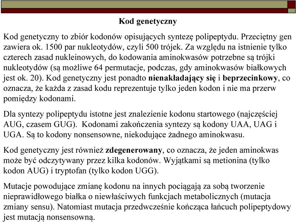 Kod genetyczny jest ponadto nienakładający się i beprzecinkowy, co oznacza, że każda z zasad kodu reprezentuje tylko jeden kodon i nie ma przerw pomiędzy kodonami.