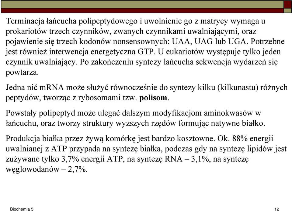 Jedna nić mrna może służyć równocześnie do syntezy kilku (kilkunastu) różnych peptydów, tworząc z rybosomami tzw. polisom.