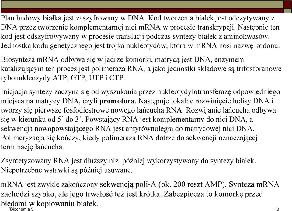 Biosynteza mrna odbywa się w jądrze komórki, matrycą jest DNA, enzymem katalizującym ten proces jest polimeraza RNA, a jako jednostki składowe są trifosforanowe rybonukleozydy ATP, GTP, UTP i CTP.