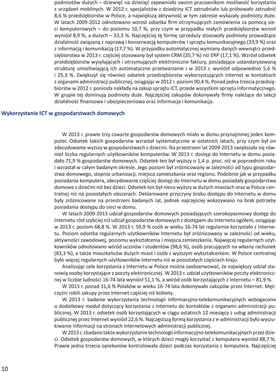 W ltch 2009-2012 odnotowno wzrost odsetk firm otrzymujących zmówieni z pomocą sieci komputerowych do poziomu 10,7 %, przy czym w przypdku młych przedsięiorstw wzrost wyniósł 8,9 %, dużych 33,3 %.