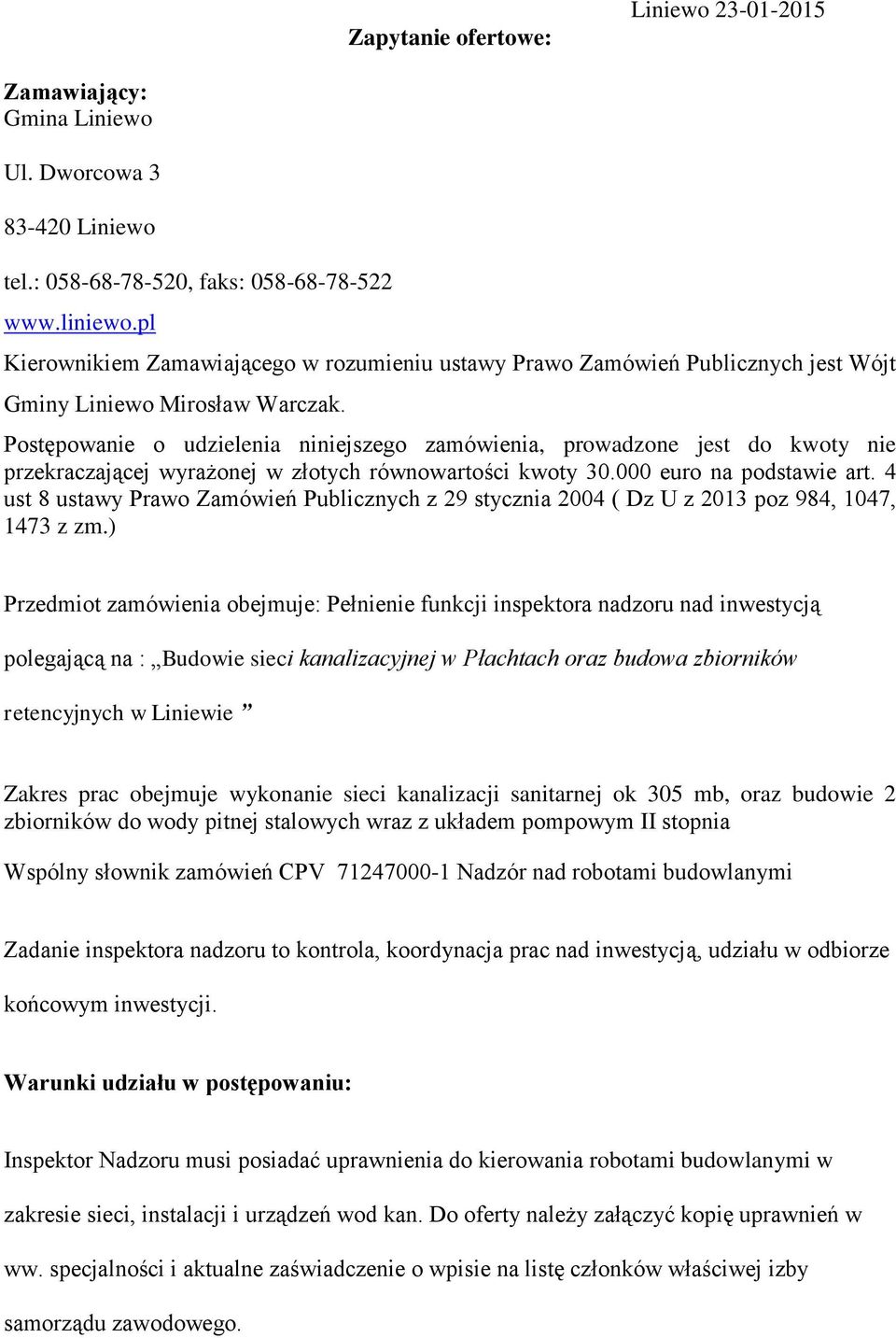 Postępowanie o udzielenia niniejszego zamówienia, prowadzone jest do kwoty nie przekraczającej wyrażonej w złotych równowartości kwoty 30.000 euro na podstawie art.