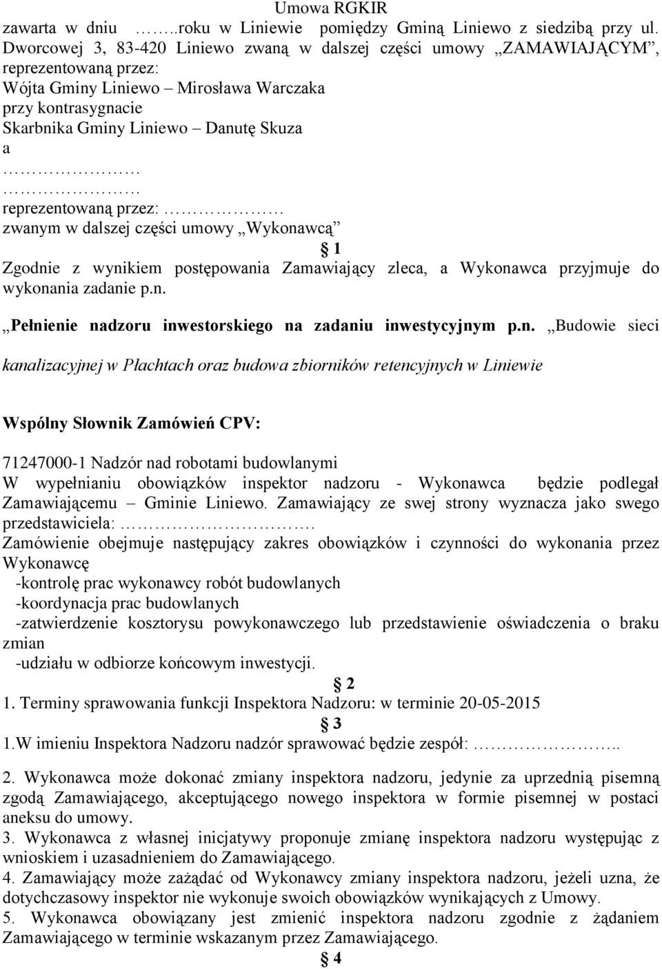 reprezentowaną przez: zwanym w dalszej części umowy Wykonawcą 1 Zgodnie z wynikiem postępowania Zamawiający zleca, a Wykonawca przyjmuje do wykonania zadanie p.n. Pełnienie nadzoru inwestorskiego na zadaniu inwestycyjnym p.