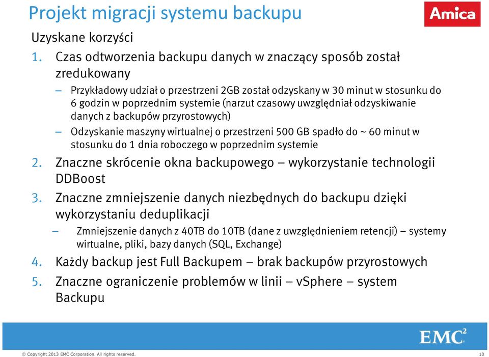 uwzględniał odzyskiwanie danych z backupów przyrostowych) Odzyskanie maszyny wirtualnej o przestrzeni 500 GB spadło do ~ 60 minut w stosunku do 1 dnia roboczego w poprzednim systemie 2.