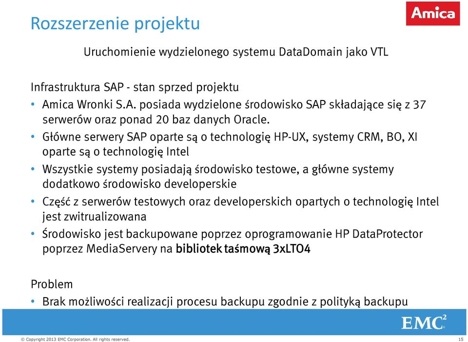 Główne serwery SAP oparte są o technologię HP-UX, systemy CRM, BO, XI oparte są o technologię Intel Wszystkie systemy posiadają środowisko testowe, a główne systemy dodatkowo