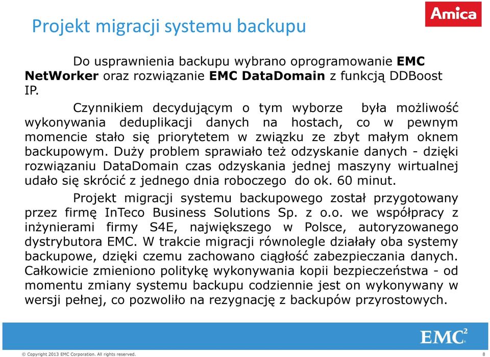 Duży problem sprawiało też odzyskanie danych - dzięki rozwiązaniu DataDomain czas odzyskania jednej maszyny wirtualnej udało się skrócić z jednego dnia roboczego do ok. 60 minut.