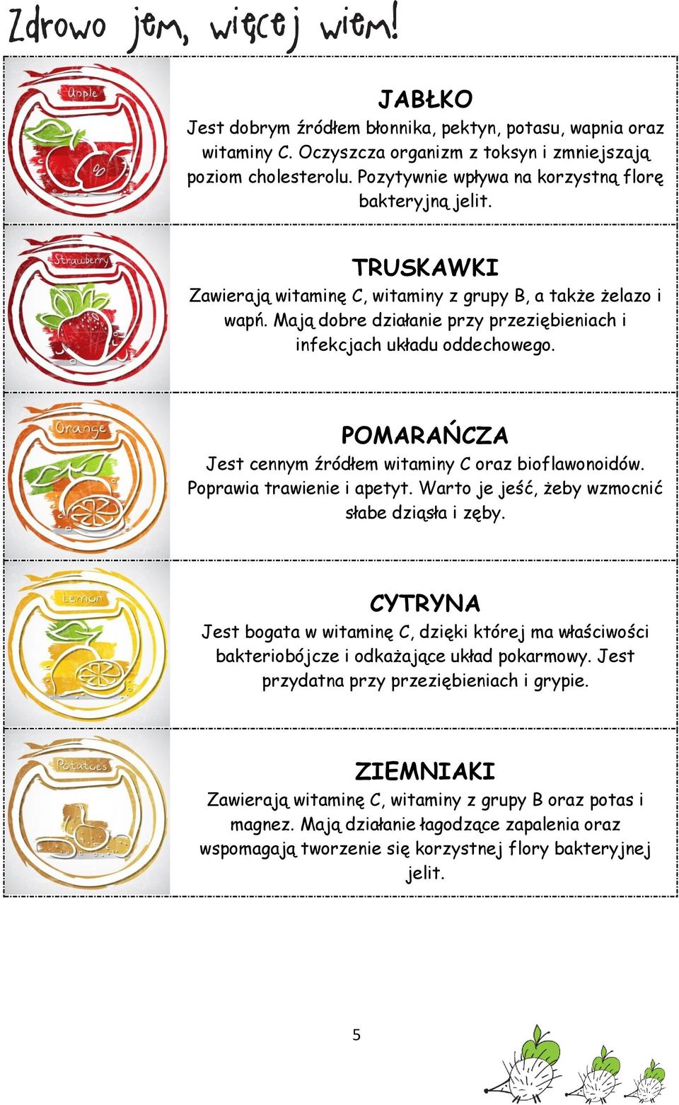 POMARAŃCZA Jest cennym źródłem witaminy C oraz bioflawonoidów. Poprawia trawienie i apetyt. Warto je jeść, żeby wzmocnić słabe dziąsła i zęby.