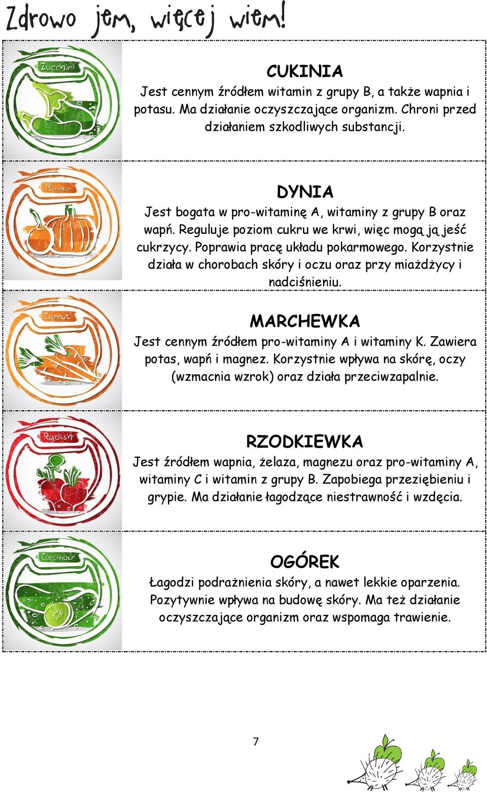 Korzystnie działa w chorobach skóry i oczu oraz przy miażdżycy i nadciśnieniu. MARCHEWKA Jest cennym źródłem pro-witaminy A i witaminy K. Zawiera potas, wapń i magnez.