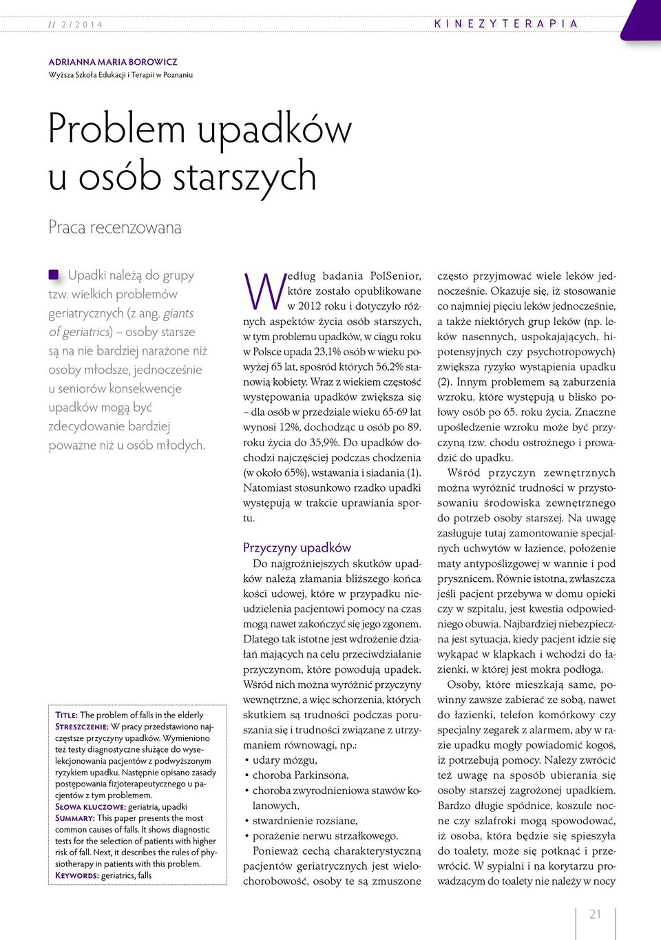 giants of geriatrics) osoby starsze są na nie bardziej narażone niż osoby młodsze, jednocześnie u seniorów konsekwencje upadków mogą być zdecydowanie bardziej poważne niż u osób młodych.