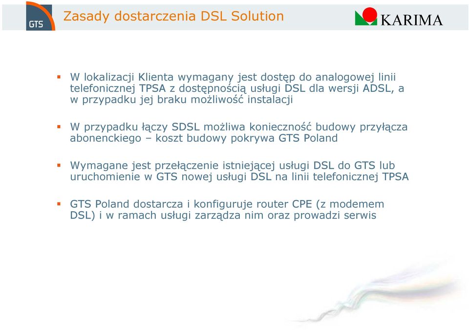 abonenckiego koszt budowy pokrywa GTS Poland Wymagane jest przełączenie istniejącej usługi DSL do GTS lub uruchomienie w GTS nowej