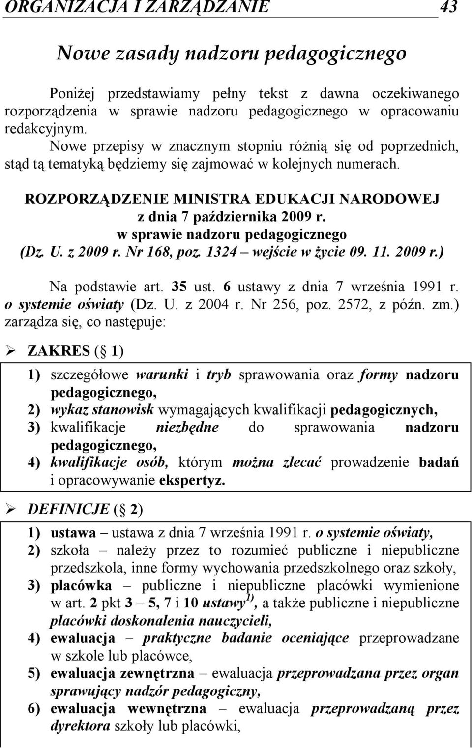 w sprawie nadzoru pedagogicznego (Dz. U. z 2009 r. Nr 168, poz. 1324 wejście w życie 09. 11. 2009 r.) Na podstawie art. 35 ust. 6 ustawy z dnia 7 września 1991 r. o systemie oświaty (Dz. U. z 2004 r.