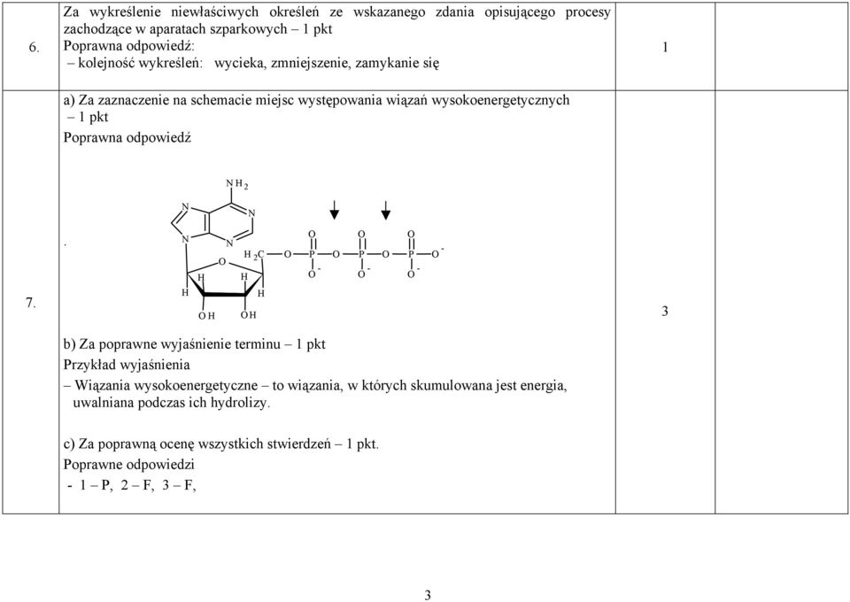 . N H N H H C H H H H P - P - P - - 3 b) Za poprawne wyjaśnienie terminu pkt Przykład wyjaśnienia Wiązania wysokoenergetyczne to wiązania, w