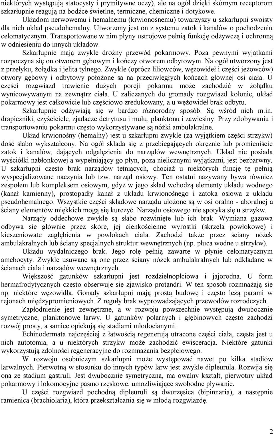 Transportowane w nim płyny ustrojowe pełnią funkcję odżywczą i ochronną w odniesieniu do innych układów. Szkarłupnie mają zwykle drożny przewód pokarmowy.