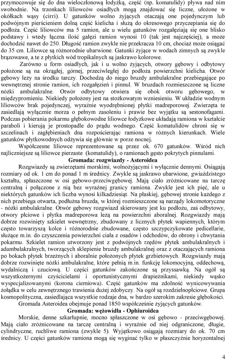 Część liliowców ma 5 ramion, ale u wielu gatunków rozgałęziają się one blisko podstawy i wtedy łączna ilość gałęzi ramion wynosi 10 (tak jest najczęściej), a może dochodzić nawet do 250.