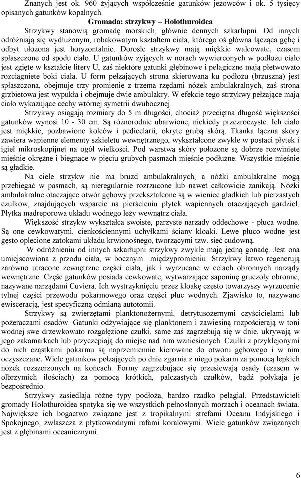 Od innych odróżniają się wydłużonym, robakowatym kształtem ciała, którego oś główna łącząca gębę i odbyt ułożona jest horyzontalnie.