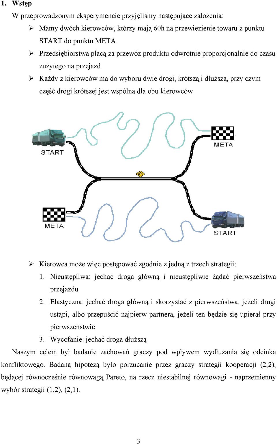 może więc postępować zgodnie z jedną z trzech strategii:. ieustępliwa: jechać droga główną i nieustępliwie żądać pierwszeństwa przejazdu.