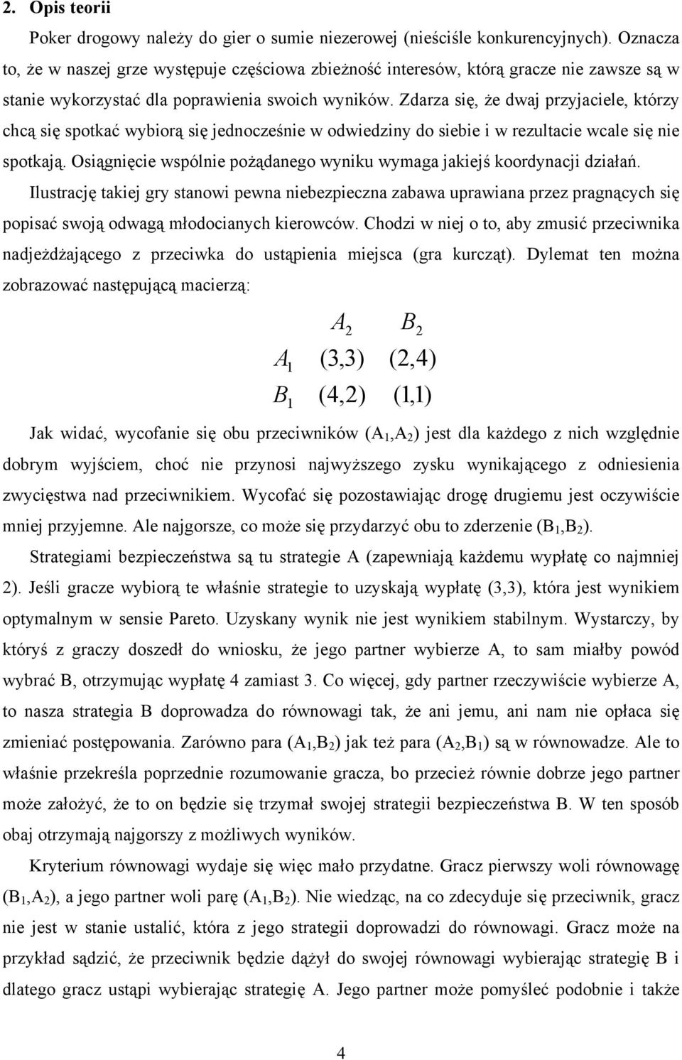 Zdarza się, że dwaj przyjaciele, którzy chcą się spotkać wybiorą się jednocześnie w odwiedziny do siebie i w rezultacie wcale się nie spotkają.
