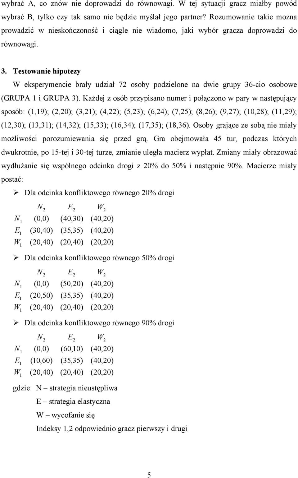 . Testowanie hipotezy eksperymencie brały udział 7 osoby podzielone na dwie grupy 6-cio osobowe (GRUPA i GRUPA ).