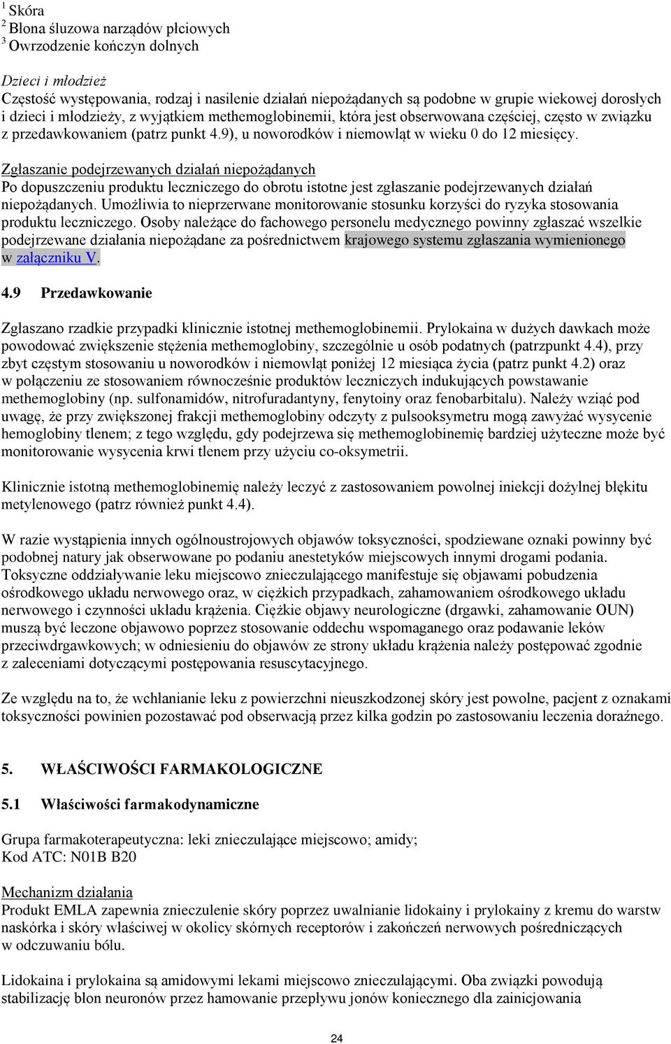 Zgłaszanie podejrzewanych działań niepożądanych Po dopuszczeniu produktu leczniczego do obrotu istotne jest zgłaszanie podejrzewanych działań niepożądanych.