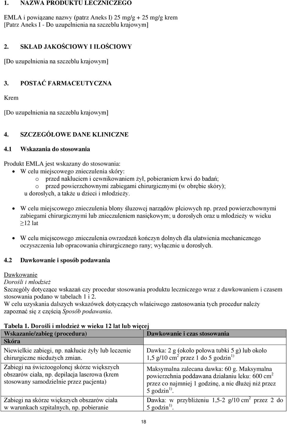 1 Wskazania do stosowania Produkt EMLA jest wskazany do stosowania: W celu miejscowego znieczulenia skóry: o przed nakłuciem i cewnikowaniem żył, pobieraniem krwi do badań; o przed powierzchownymi