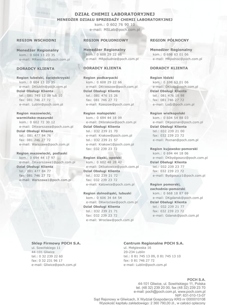 : 0 604 13 23 35 e-mail: DKlublin@poch.com.pl tel.: 081 745 13 09 lub 10 fax: 081 746 27 72 e-mail: Lublin@poch.com.pl Region podkarpacki kom.: 0 608 29 22 66 e-mail: DKrzeszow@poch.com.pl tel.: 081 476 15 26 fax: 081 746 27 72 e-mail: Rzeszow@poch.