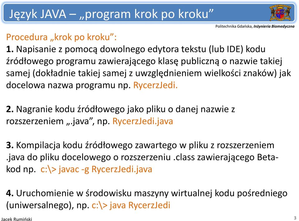 uwzględnieniem wielkości znaków) jak docelowa nazwa programu np. RycerzJedi. 2. Nagranie kodu źródłowego jako pliku o danej nazwie z rozszerzeniem.java, np.