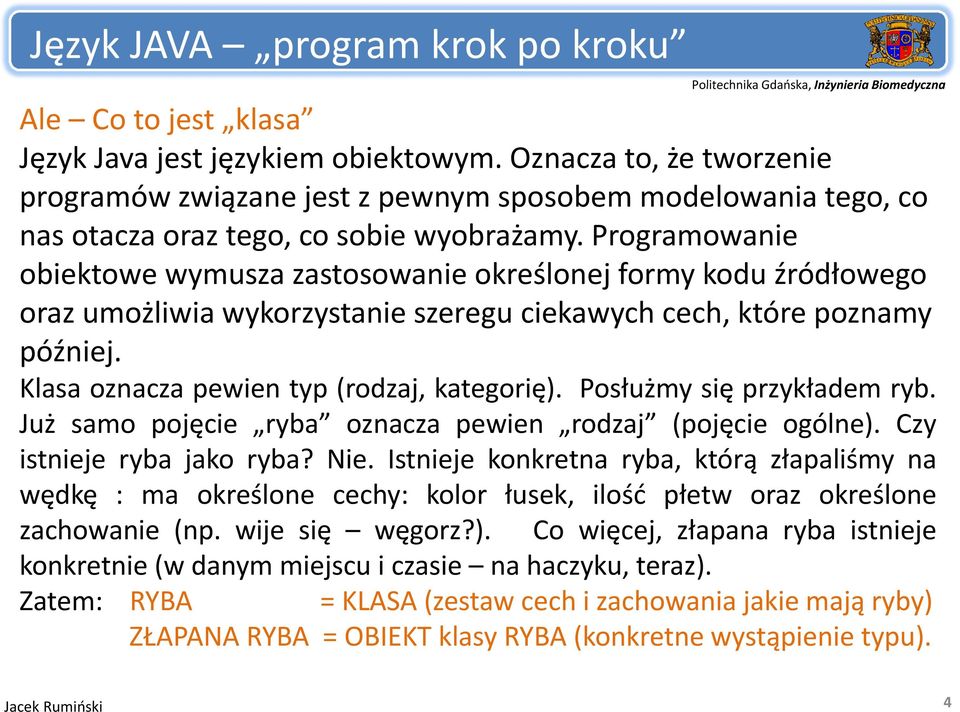 Posłużmy się przykładem ryb. Już samo pojęcie ryba oznacza pewien rodzaj (pojęcie ogólne). Czy istniejei ryba jako ryba? Nie.