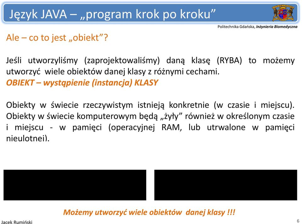 Obiekty w świecie komputerowym będą żyły ł również wokreślonym czasie i miejscu w pamięci (operacyjnej RAM, lub utrwalone w pamięci nieulotnej).