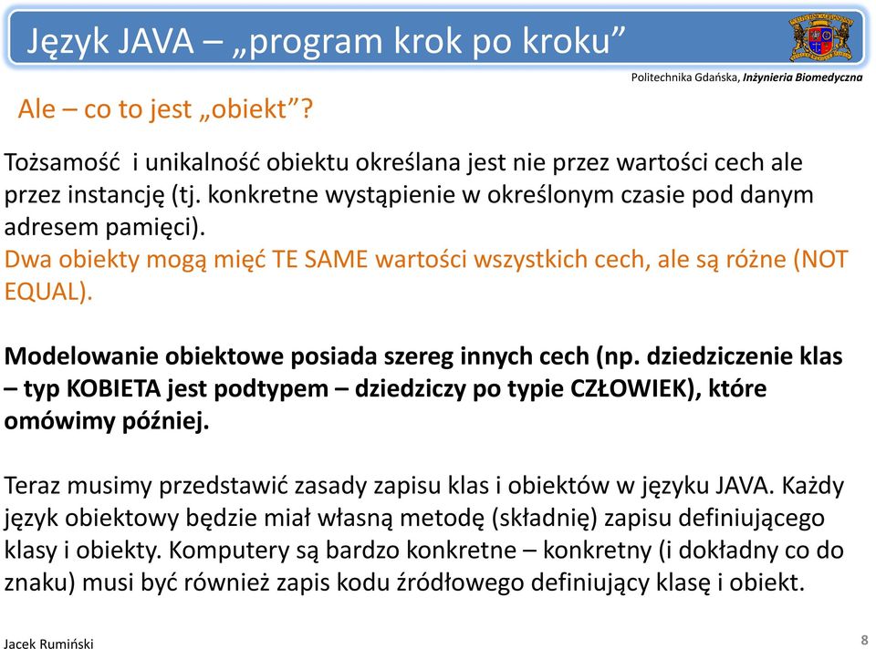 Modelowanie obiektowe posiada szereg innych cech (np. dziedziczenie klas typ KOBIETA jest podtypem dziedziczy po typie CZŁOWIEK), które omówimy później.