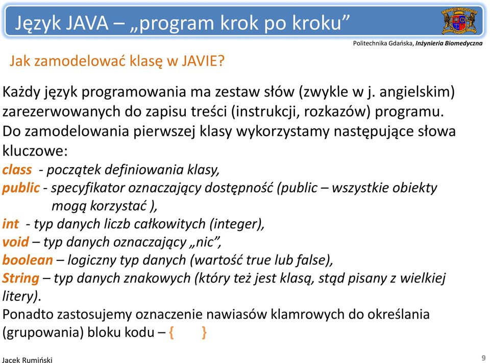 wszystkie obiekty mogą korzystać ), int typ danych liczb całkowitych (integer), void typ danych oznaczający nic, boolean logiczny typ danych (wartość true lub false),