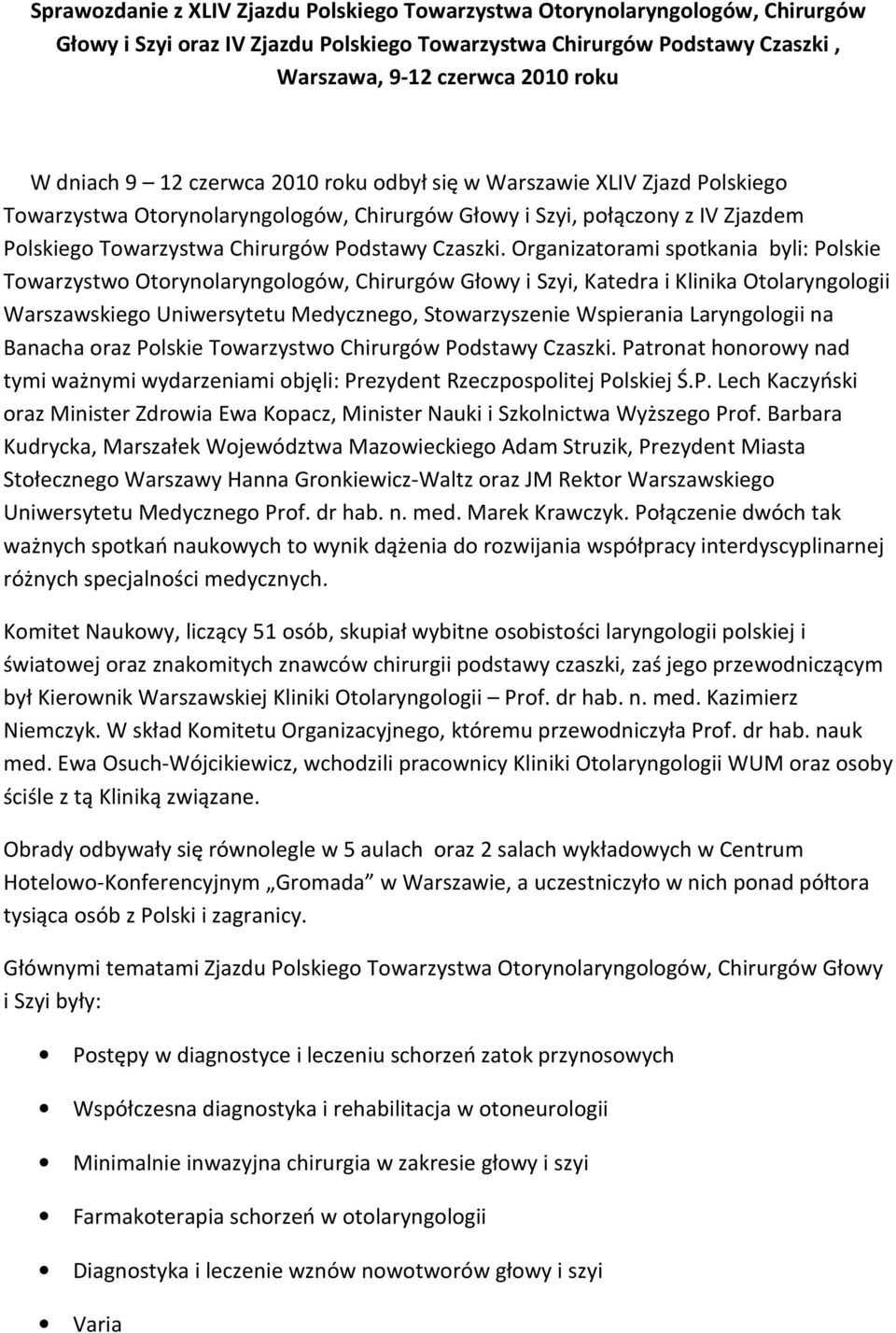 Organizatorami spotkania byli: Polskie Towarzystwo Otorynolaryngologów, Chirurgów Głowy i Szyi, Katedra i Klinika Otolaryngologii Warszawskiego Uniwersytetu Medycznego, Stowarzyszenie Wspierania
