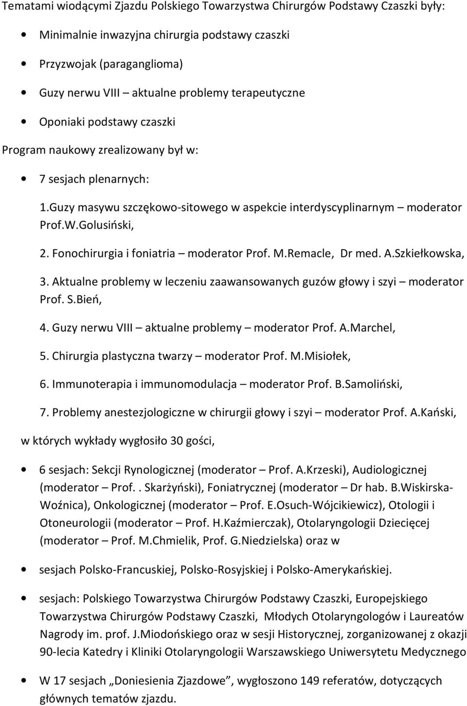 Fonochirurgia i foniatria moderator Prof. M.Remacle, Dr med. A.Szkiełkowska, 3. Aktualne problemy w leczeniu zaawansowanych guzów głowy i szyi moderator Prof. S.Bień, 4.