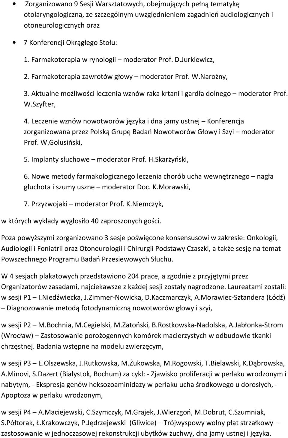 W.Szyfter, 4. Leczenie wznów nowotworów języka i dna jamy ustnej Konferencja zorganizowana przez Polską Grupę Badań Nowotworów Głowy i Szyi moderator Prof. W.Golusiński, 5.