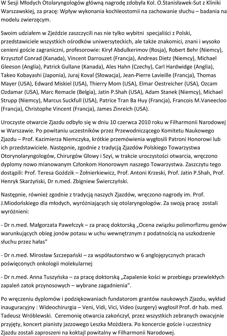 profesorowie: Kirył Abdulkerimov (Rosja), Robert Behr (Niemcy), Krzysztof Conrad (Kanada), Vincent Darrouzet (Francja), Andreas Dietz (Niemcy), Michael Gleeson (Anglia), Patrick Gullane (Kanada),