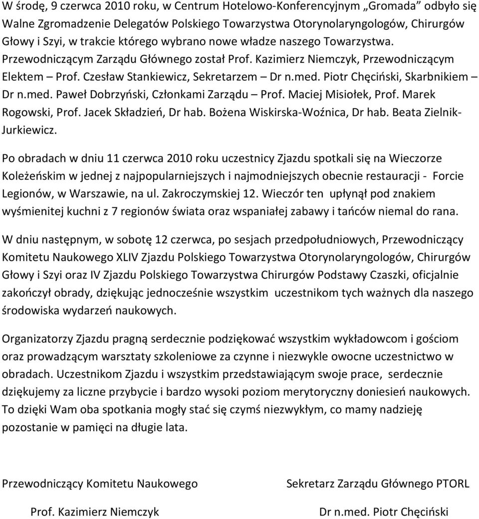 Piotr Chęciński, Skarbnikiem Dr n.med. Paweł Dobrzyński, Członkami Zarządu Prof. Maciej Misiołek, Prof. Marek Rogowski, Prof. Jacek Składzień, Dr hab. Bożena Wiskirska-Woźnica, Dr hab.