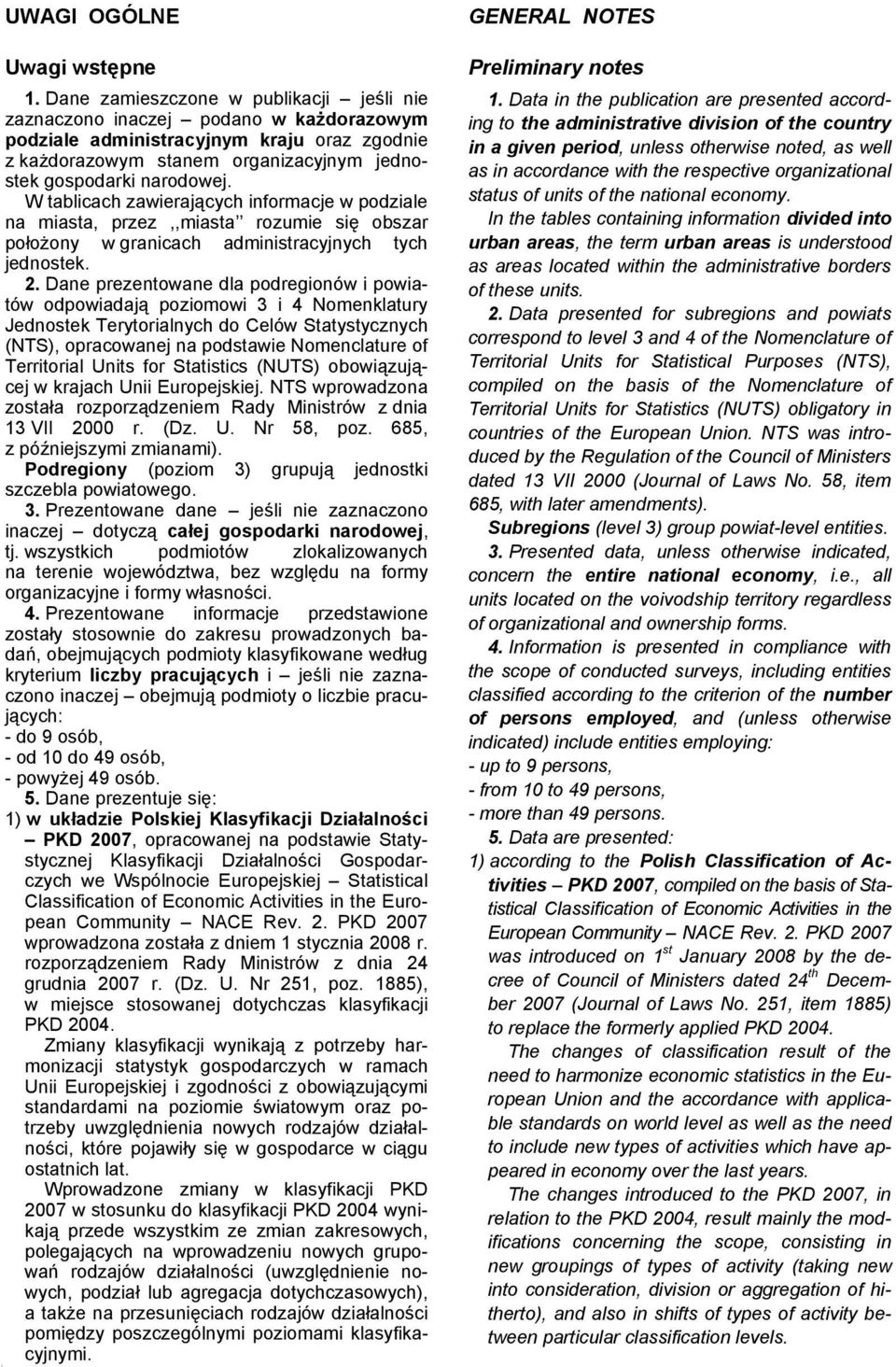 W tablicach zawierających informacje w podziale na miasta, przez,,miasta rozumie się obszar położony w granicach administracyjnych tych jednostek. 2.