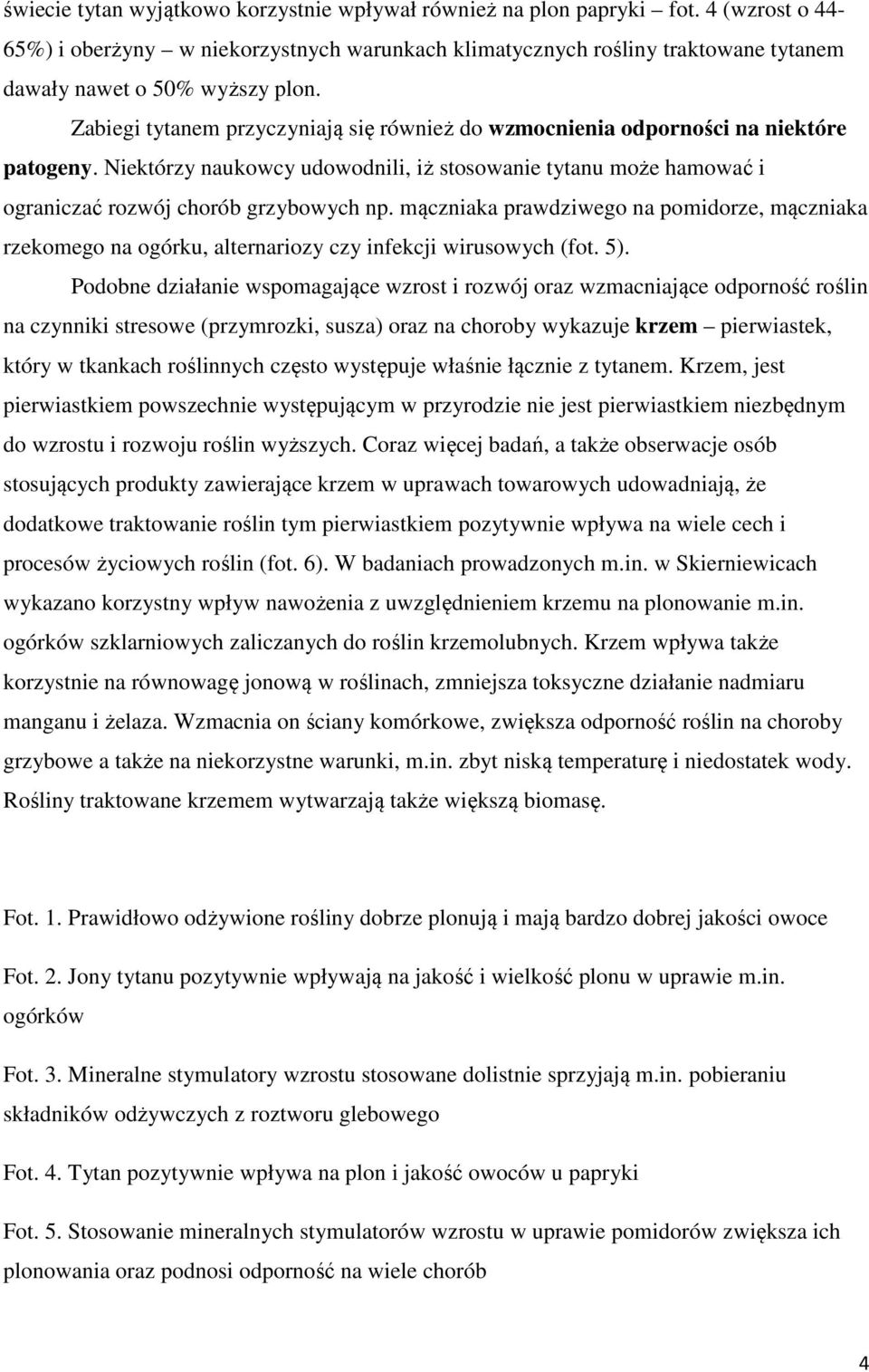 Zabiegi tytanem przyczyniają się również do wzmocnienia odporności na niektóre patogeny. Niektórzy naukowcy udowodnili, iż stosowanie tytanu może hamować i ograniczać rozwój chorób grzybowych np.