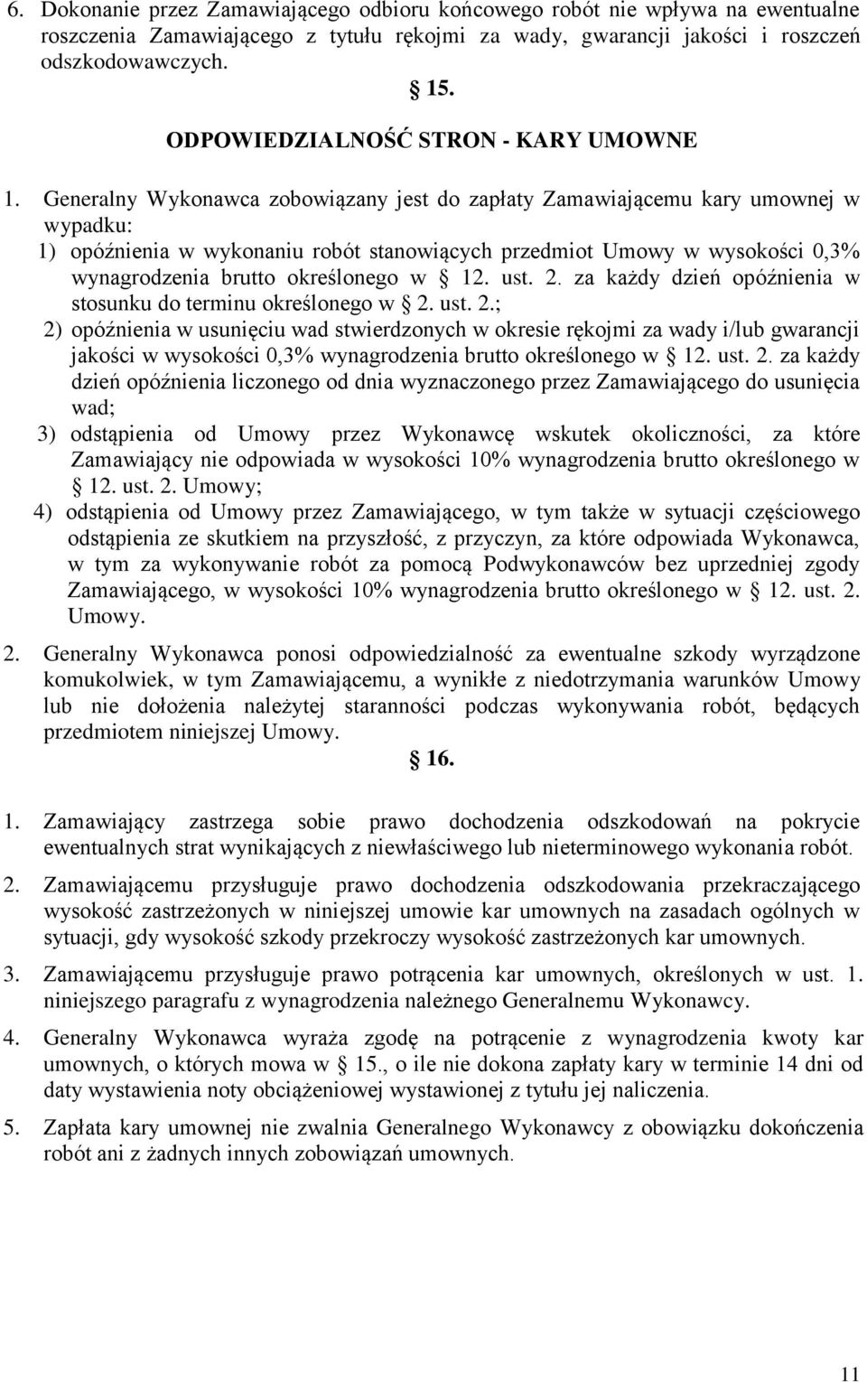 Generalny Wykonawca zobowiązany jest do zapłaty Zamawiającemu kary umownej w wypadku: 1) opóźnienia w wykonaniu robót stanowiących przedmiot Umowy w wysokości 0,3% wynagrodzenia brutto określonego w